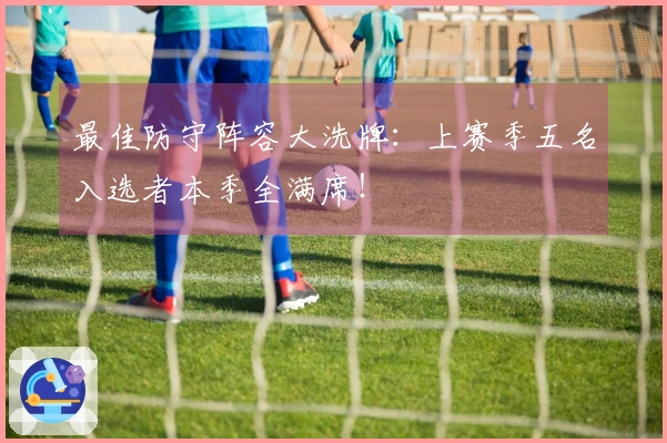 最佳防守阵容大洗牌：上赛季五名入选者本季全满席！